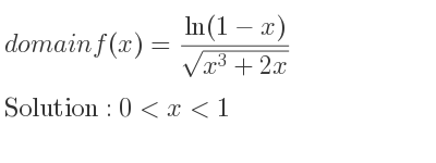 The domain of f(x)=(ln(1-x))/(sqrt(x^3+2x)) is 0<x<1
